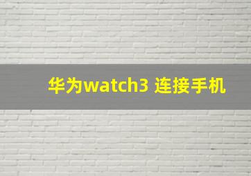 华为watch3 连接手机